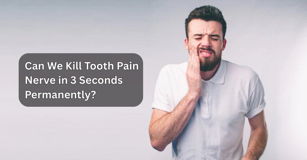 Can We Kill Tooth Pain Nerve in 3 Seconds Permanently?