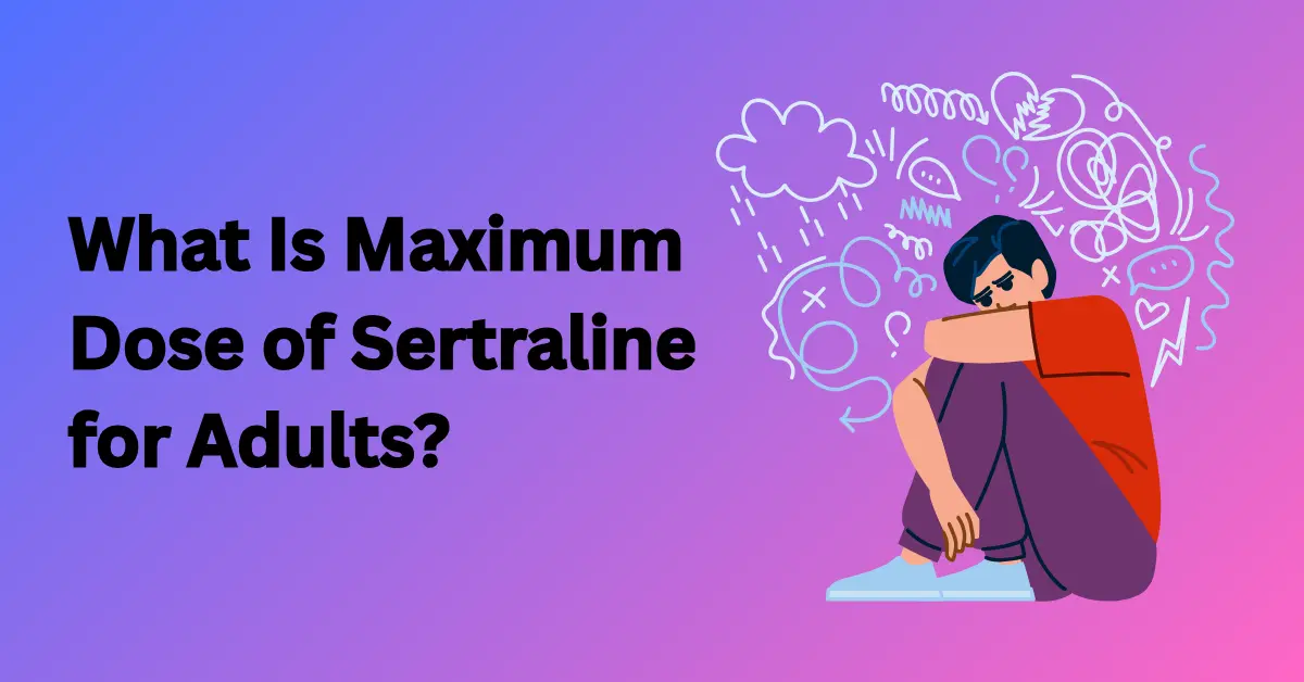 What Is Maximum Dose of Sertraline for Adults