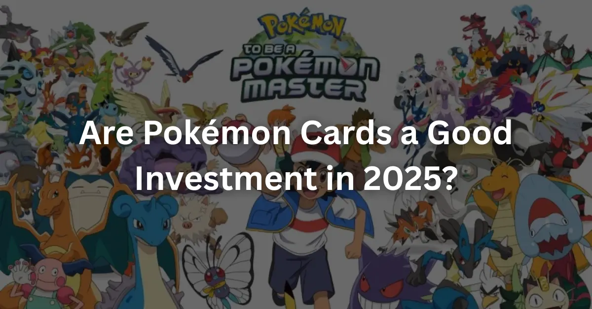 Are Pokémon Cards a Good Investment in 2025?