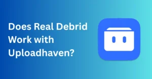 Does Real Debrid Work with Uploadhaven