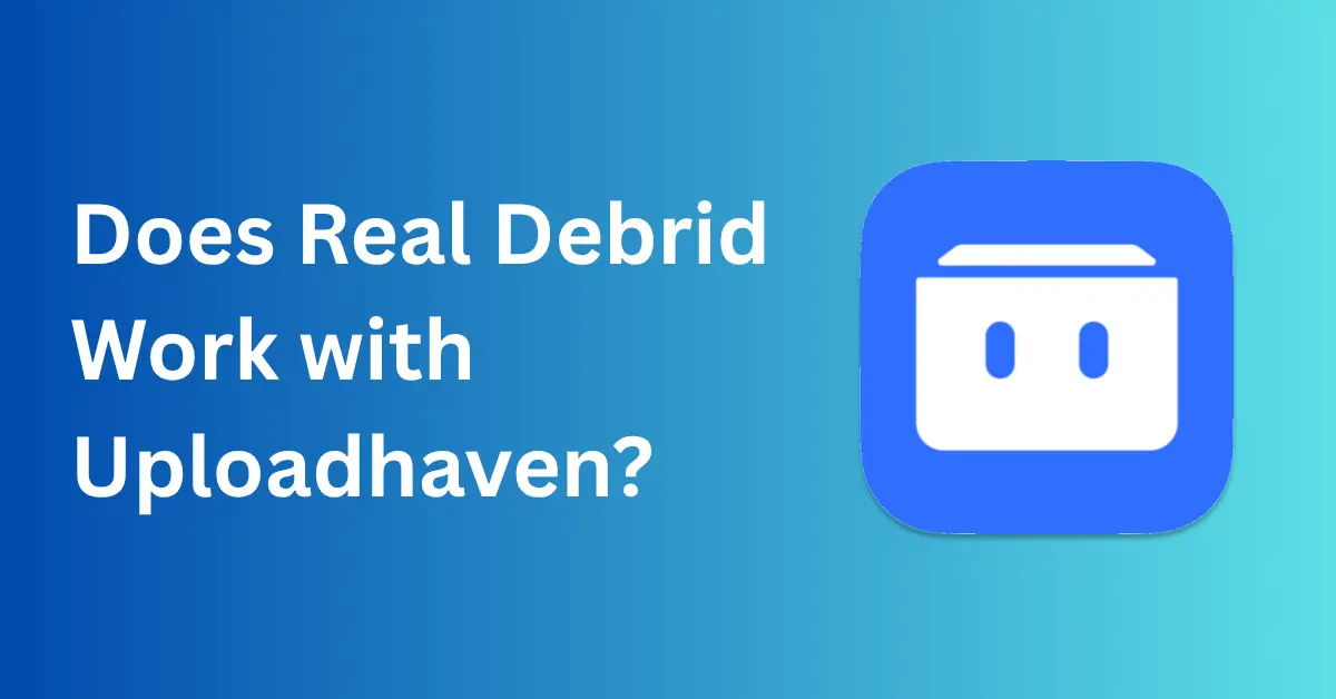Does Real Debrid Work with Uploadhaven