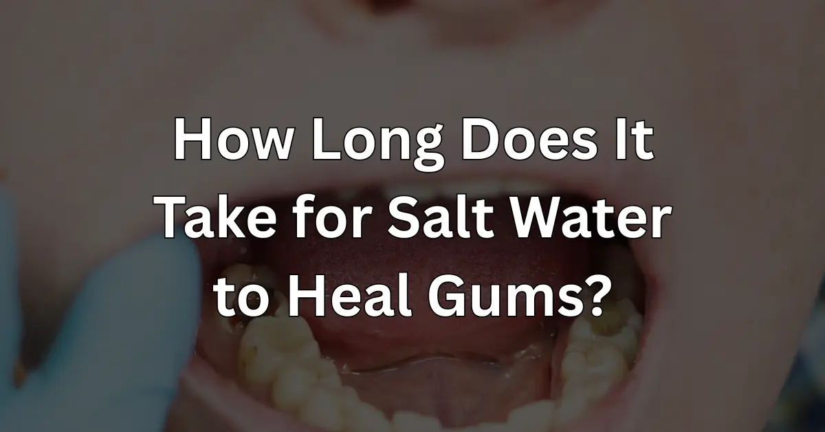 How Long Does It Take for Salt Water to Heal Gums?