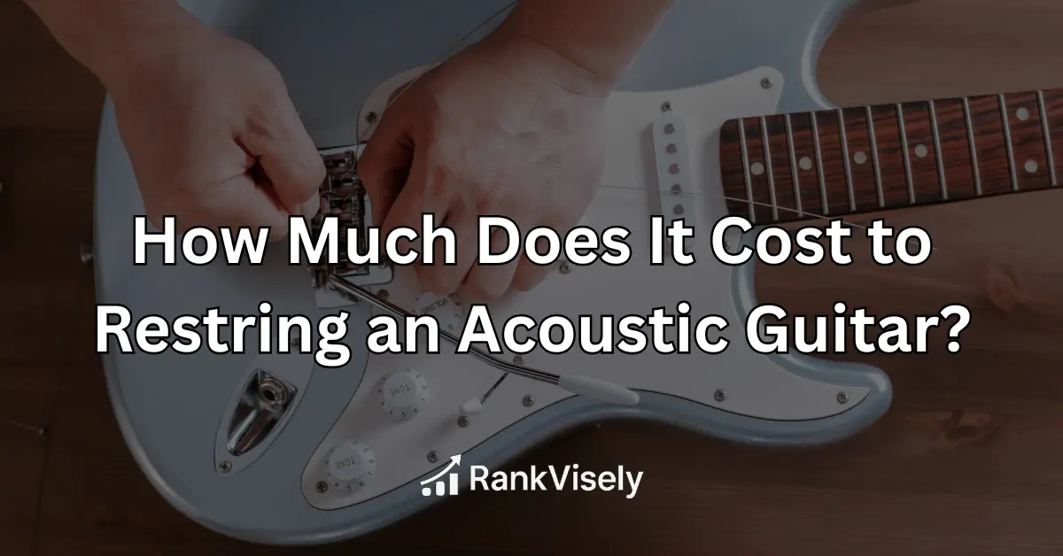 How Much Does It Cost to Restring an Acoustic Guitar?