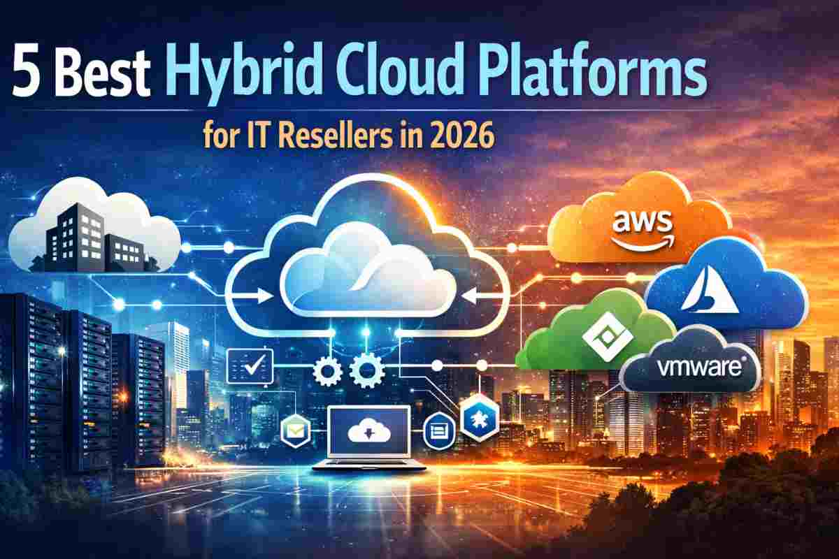 5 Best Hybrid Cloud Platforms for IT Resellers in 2026