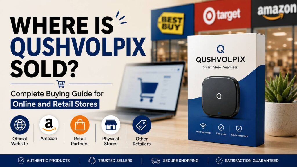 Where Is Qushvolpix Sold? Trusted Places to Buy in 2026