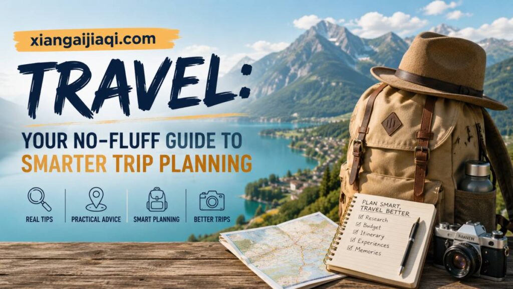 xiangaijiaqi.com Travel: Your No-Fluff Guide to Smarter Trip Planning