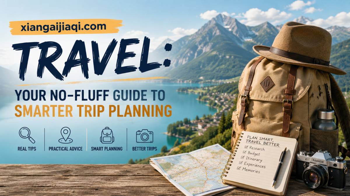 xiangaijiaqi.com Travel: Your No-Fluff Guide to Smarter Trip Planning